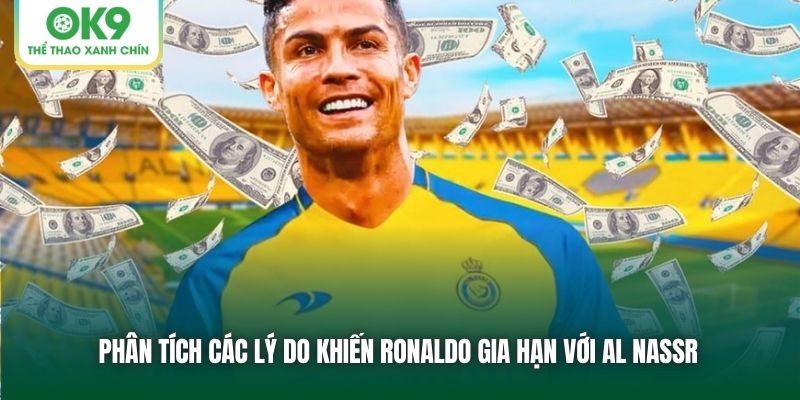 Phân tích các lý do khiến Ronaldo gia hạn với Al Nassr